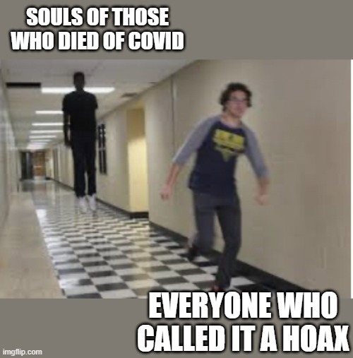 If you want to be haunted for the rest of your life, keep following trumps 'advice'. | SOULS OF THOSE WHO DIED OF COVID; EVERYONE WHO CALLED IT A HOAX | image tagged in memes,horror,haunting,donald trump is an idiot,politics,covid-19 | made w/ Imgflip meme maker