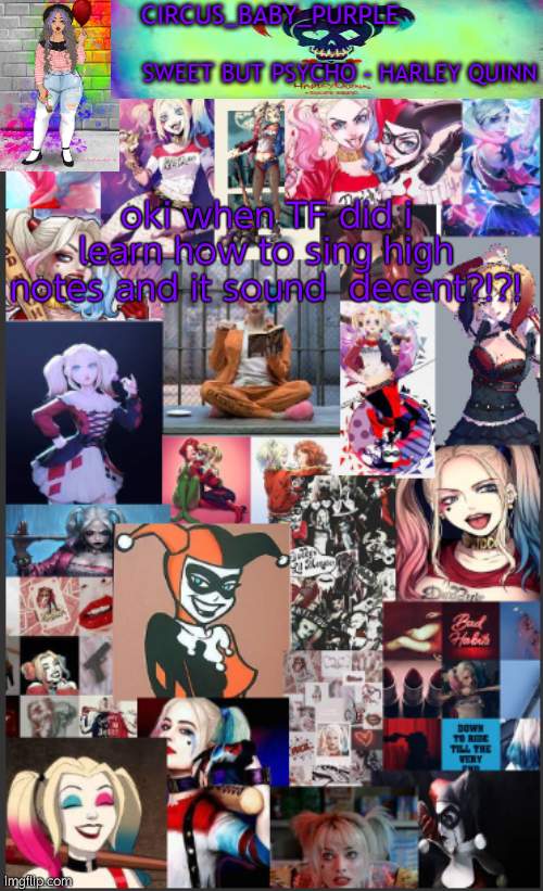 Harley Quinn temp bc why not | oki when TF did i learn how to sing high notes and it sound  decent?!?! | image tagged in harley quinn temp bc why not | made w/ Imgflip meme maker
