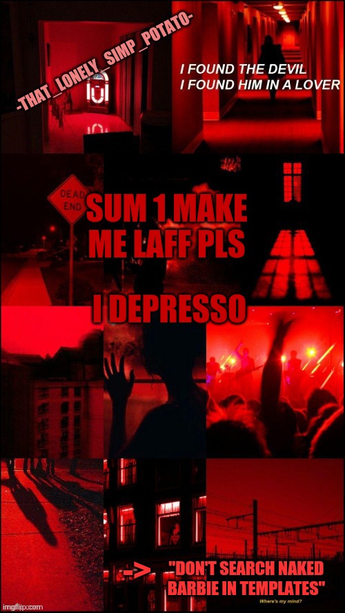 my loner temp | I DEPRESSO; SUM 1 MAKE ME LAFF PLS; -> | image tagged in my loner temp | made w/ Imgflip meme maker