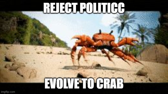 Crab rave gif | REJECT POLITICC EVOLVE TO CRAB | image tagged in crab rave gif | made w/ Imgflip meme maker