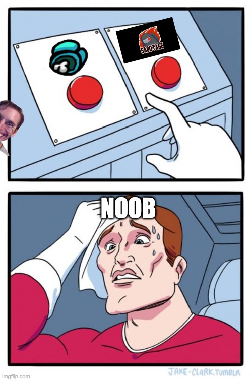 noobs be like | NOOB | image tagged in memes,two buttons | made w/ Imgflip meme maker