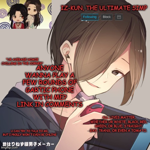 and to think i had no idea wtf gartic phone was last night | ANYONE WANNA PLAY A FEW ROUNDS OF GARTIC PHONE WITH ME? LINK IN COMMENTS | image tagged in iz-kun's announcement template | made w/ Imgflip meme maker
