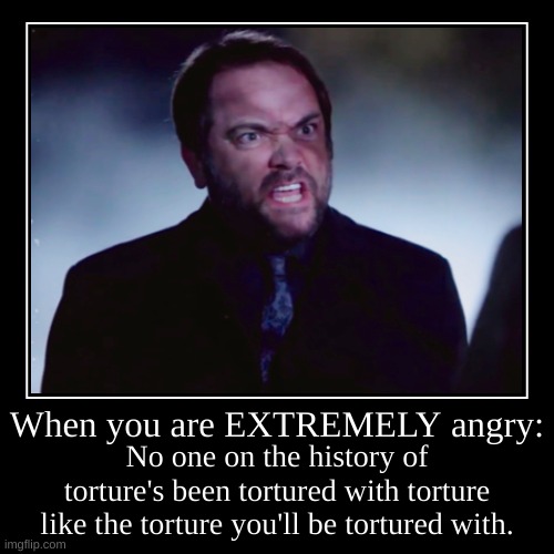 Crowley, I feel EXACTLY the same way right now. | image tagged in funny,demotivationals,crowley,torture,angry | made w/ Imgflip demotivational maker