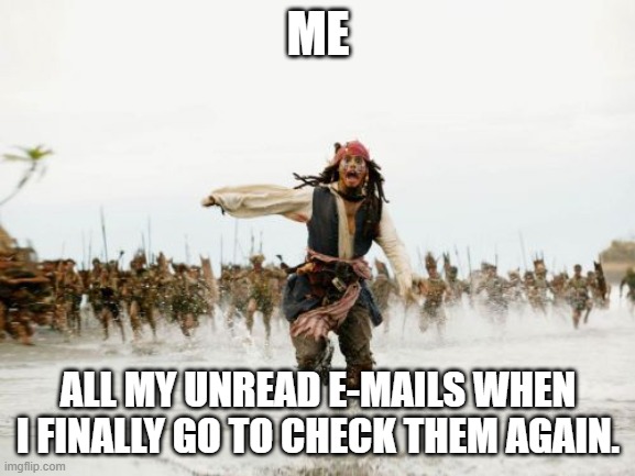 Unexpected Regret | ME; ALL MY UNREAD E-MAILS WHEN I FINALLY GO TO CHECK THEM AGAIN. | image tagged in memes,jack sparrow being chased | made w/ Imgflip meme maker