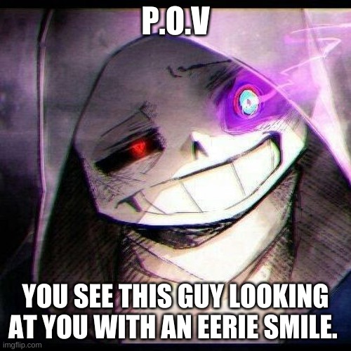 He's about to kill you. NO OVER POWERED OC'S. THEY MUST BE LV.12 OR LOWER AS HIS IS 14! | P.O.V; YOU SEE THIS GUY LOOKING AT YOU WITH AN EERIE SMILE. | made w/ Imgflip meme maker