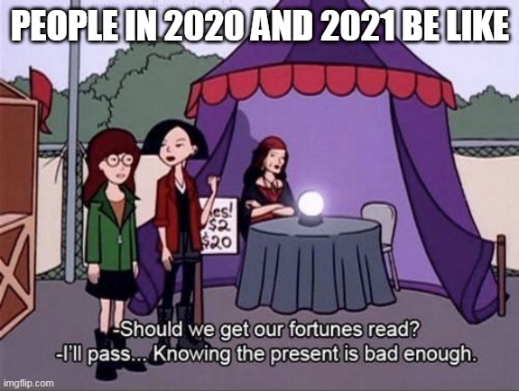 PEOPLE IN 2020 AND 2021 BE LIKE | image tagged in fortune,bad luck,2020,2021,present,life | made w/ Imgflip meme maker