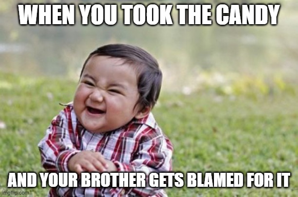 Evil Toddler |  WHEN YOU TOOK THE CANDY; AND YOUR BROTHER GETS BLAMED FOR IT | image tagged in memes,evil toddler | made w/ Imgflip meme maker