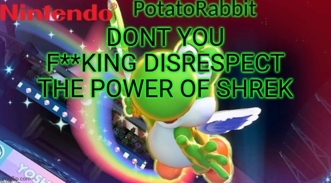 REEEEEEEEEEEEE | DONT YOU F**KING DISRESPECT THE POWER OF SHREK | image tagged in potatorabbit yoshi announcement | made w/ Imgflip meme maker