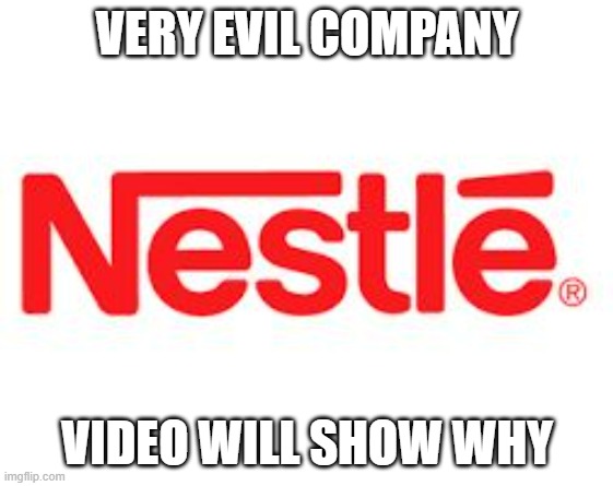 Example: They use slaves | VERY EVIL COMPANY; VIDEO WILL SHOW WHY | image tagged in nestle,evil | made w/ Imgflip meme maker