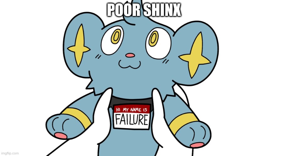 Hi my name is failure | POOR SHINX | image tagged in hi my name is failure | made w/ Imgflip meme maker