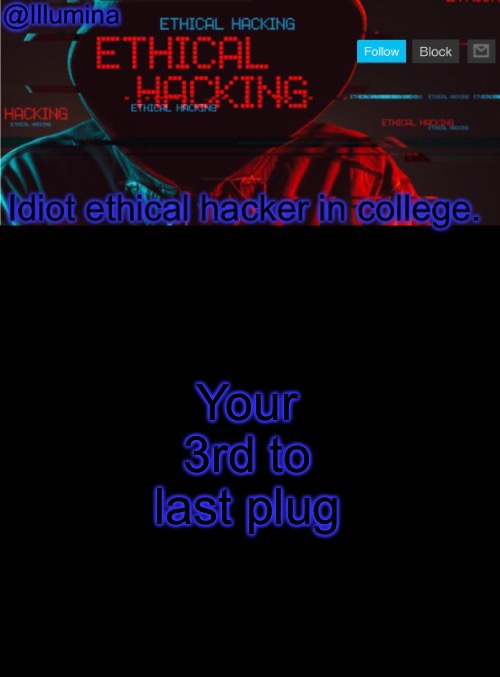 Your 3rd to last chance to see my voice reveal before it’s gone forever | Your 3rd to last plug | image tagged in illumina ethical hacking temp extended | made w/ Imgflip meme maker