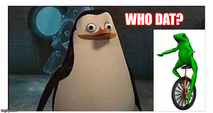 Who dat boi? | WHO DAT? | image tagged in stupid pinguin | made w/ Imgflip meme maker