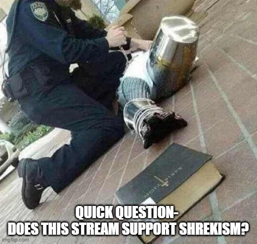 . | QUICK QUESTION- 
DOES THIS STREAM SUPPORT SHREKISM? | made w/ Imgflip meme maker