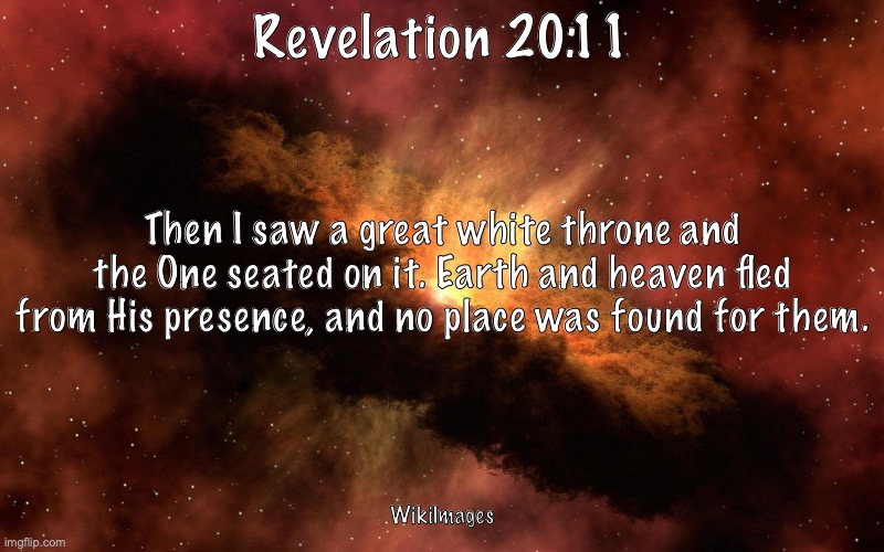 Worthy Is The Lamb | Revelation 20:11; Then I saw a great white throne and the One seated on it. Earth and heaven fled from His presence, and no place was found for them. WikiImages | image tagged in holy holy holy,praise the lord | made w/ Imgflip meme maker