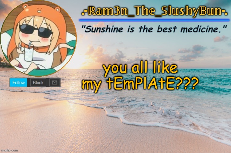 Ram3n's Beach Template :> | you all like my tEmPlAtE??? | image tagged in ram3n's beach template | made w/ Imgflip meme maker