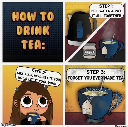 The amount of times I've done this is in the triple digits | image tagged in comics,tea,unfunny | made w/ Imgflip meme maker