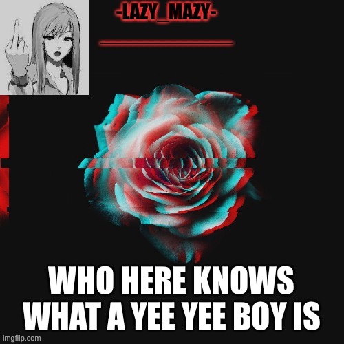 Yay | WHO HERE KNOWS WHAT A YEE YEE BOY IS | image tagged in yay | made w/ Imgflip meme maker