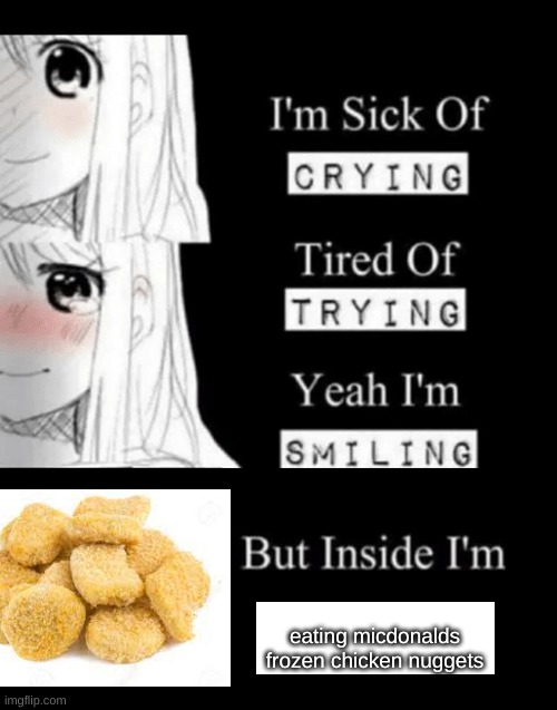 I'm Sick Of Crying | eating micdonalds frozen chicken nuggets | image tagged in i'm sick of crying | made w/ Imgflip meme maker