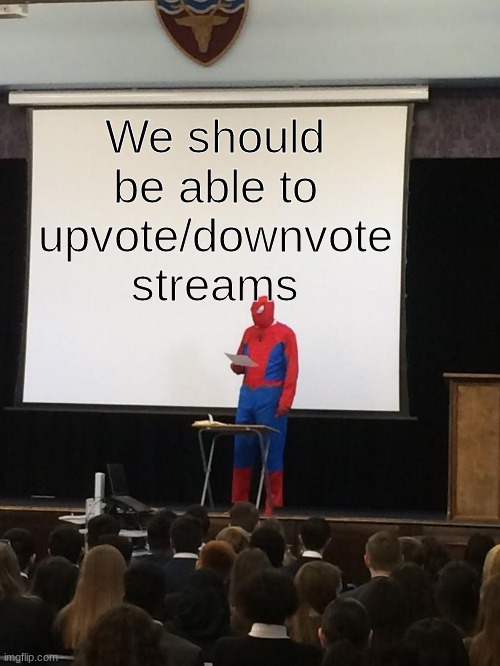 just a thought | We should be able to upvote/downvote streams | image tagged in spiderman presentation,streams,imgflip | made w/ Imgflip meme maker