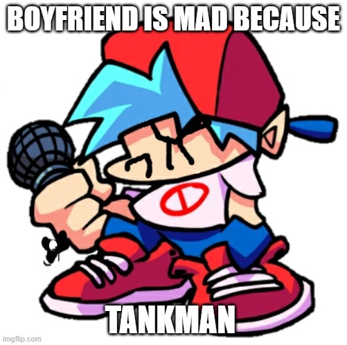 "Boyfriend, what's wrong?" "Tankman." "What?" | BOYFRIEND IS MAD BECAUSE; TANKMAN | image tagged in boyfriend is mad | made w/ Imgflip meme maker