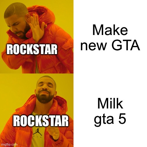 Drake Hotline Bling Meme | Make new GTA; ROCKSTAR; Milk gta 5; ROCKSTAR | image tagged in memes,drake hotline bling | made w/ Imgflip meme maker