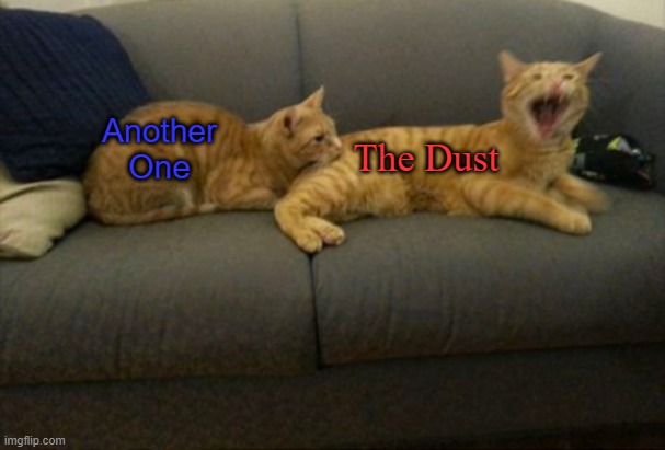 Get it? | The Dust; Another One | image tagged in memes,funny,another one bites the dust | made w/ Imgflip meme maker