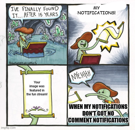 notifications | MY NOTIFICATIONS! Your image was featured in the fun stream! WHEN MY NOTIFICATIONS DON'T GOT NO COMMENT NOTIFICATIONS | image tagged in memes,the scroll of truth | made w/ Imgflip meme maker