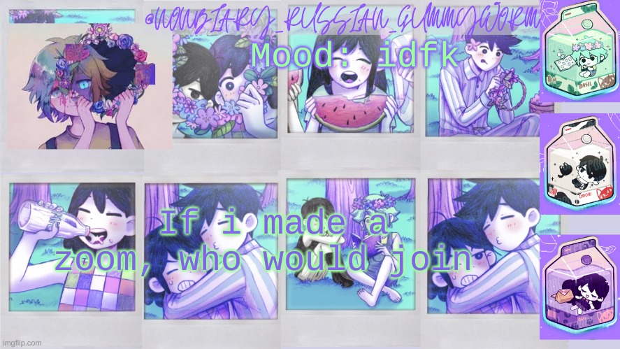 i might, im bored | Mood: idfk; If i made a zoom, who would join | image tagged in nonbinary_russian_gummy omori photos temp | made w/ Imgflip meme maker