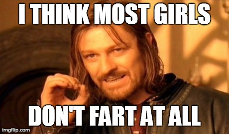 One Does Not Simply Meme | I THINK MOST GIRLS DON'T FART AT ALL | image tagged in memes,one does not simply | made w/ Imgflip meme maker
