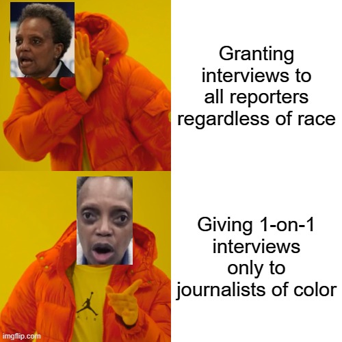 Can you imagine the reaction if a REPUBLICAN would have said they'd only grant interviews to WHITE reporters? | Granting interviews to all reporters regardless of race; Giving 1-on-1 interviews only to journalists of color | image tagged in memes,drake hotline bling,lightfoot,racist | made w/ Imgflip meme maker