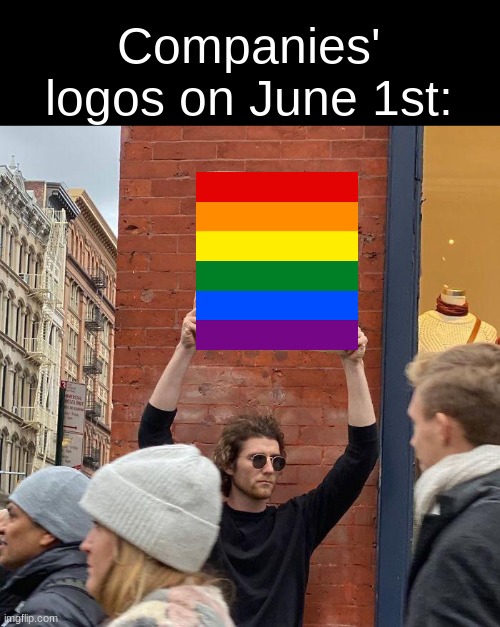 Pride month | Companies' logos on June 1st: | image tagged in memes,guy holding cardboard sign,lgbtq,gay pride flag,lgbt | made w/ Imgflip meme maker