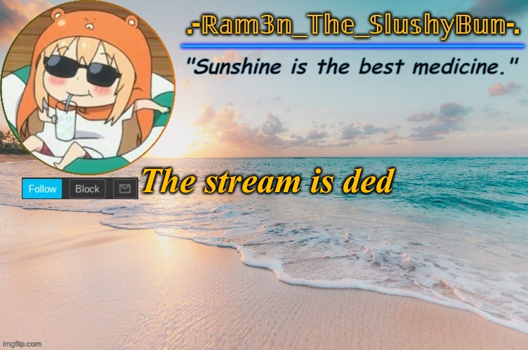 Ram3n's Beach Template :> | The stream is ded | image tagged in ram3n's beach template | made w/ Imgflip meme maker