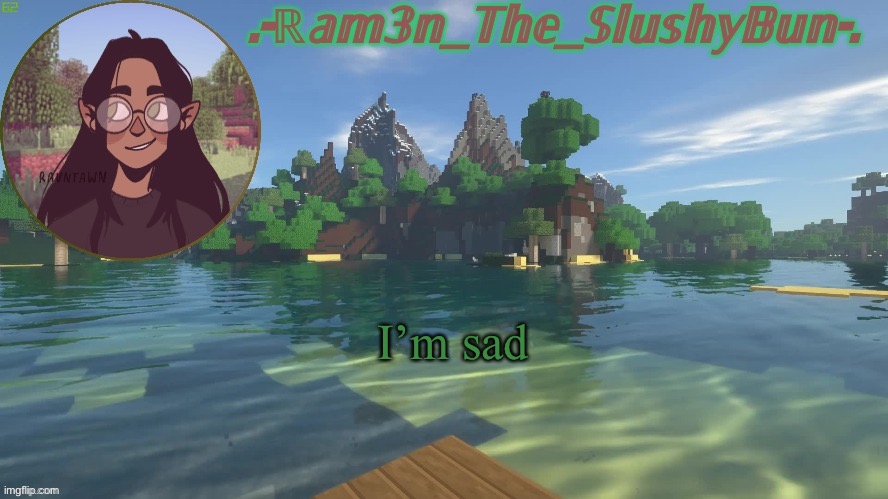 bOhO | I’m sad | image tagged in raminna's minecraft template don't question the name-,help me | made w/ Imgflip meme maker