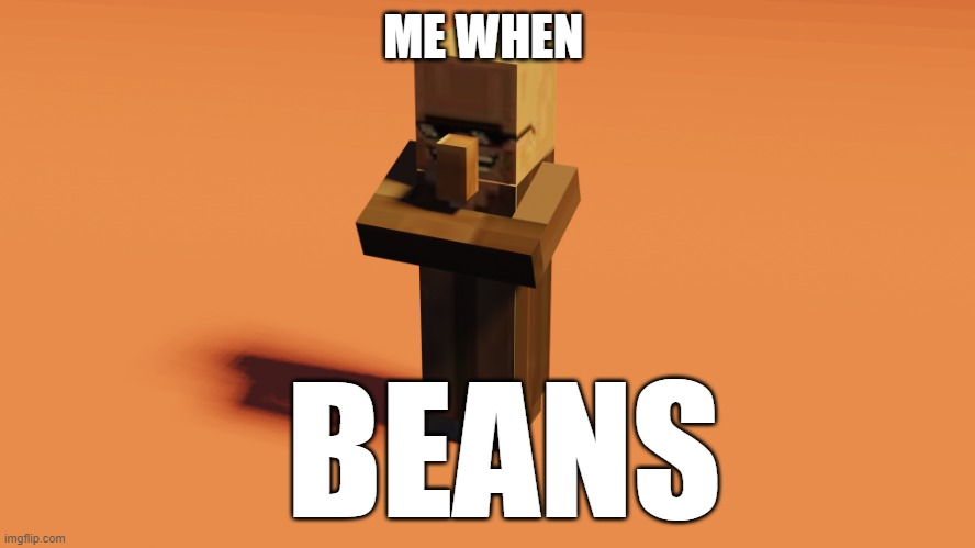 hehe | ME WHEN; BEANS | image tagged in hehe | made w/ Imgflip meme maker