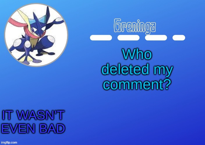 that's mod abuse | Who deleted my comment? IT WASN'T EVEN BAD | image tagged in bruh | made w/ Imgflip meme maker