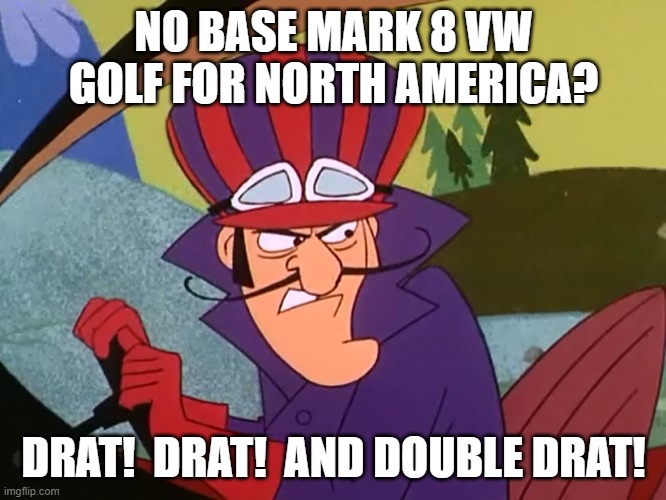 Dick Dastardly VW Golf 8 | NO BASE MARK 8 VW GOLF FOR NORTH AMERICA? DRAT!  DRAT!  AND DOUBLE DRAT! | image tagged in dick dastardly drat,dick dastardly,drat drat and double drat,vw golf 8,bring the base mark 8 golf to north america | made w/ Imgflip meme maker