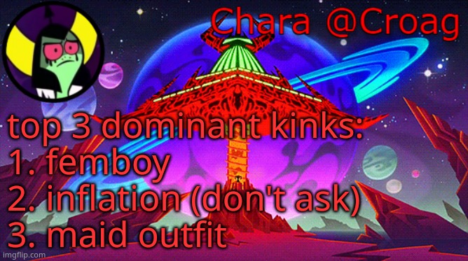 Chara's Lord Dominator temp | top 3 dominant kinks:
1. femboy
2. inflation (don't ask)
3. maid outfit | image tagged in chara's lord dominator temp | made w/ Imgflip meme maker