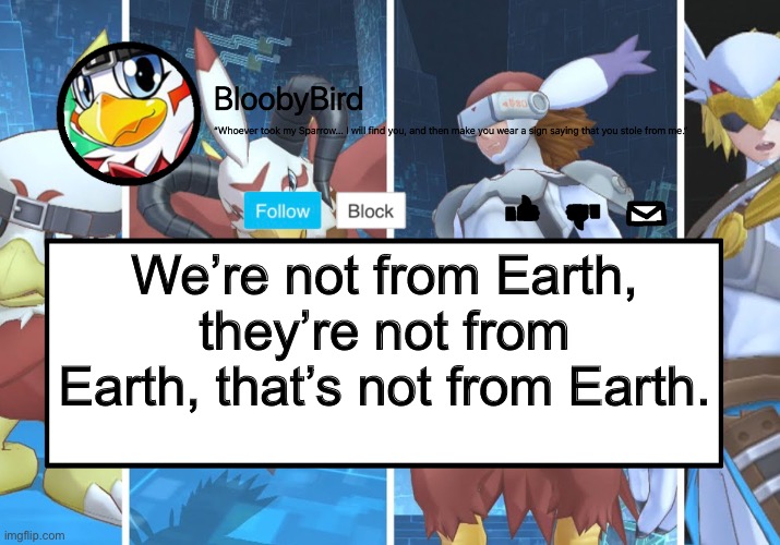 *beep beep beep beep* | We’re not from Earth, they’re not from Earth, that’s not from Earth. | image tagged in bloo s better announcement hawkmon version | made w/ Imgflip meme maker