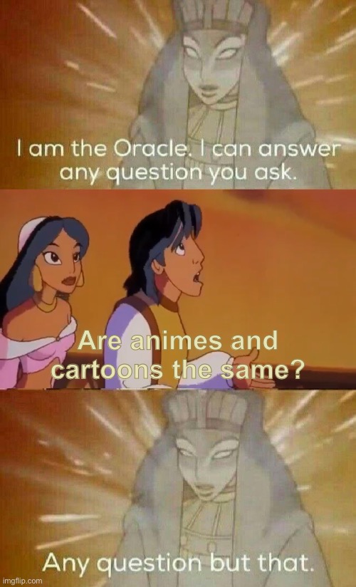Animes and Cartoons Debate Oh no | Are animes and cartoons the same? | image tagged in the oracle,memes,anime,comics/cartoons,anime meme,cartoons | made w/ Imgflip meme maker