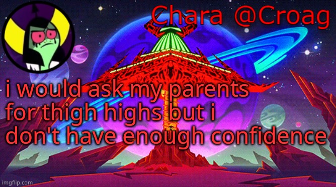 Chara's Lord Dominator temp | i would ask my parents for thigh highs but i don't have enough confidence | image tagged in chara's lord dominator temp | made w/ Imgflip meme maker