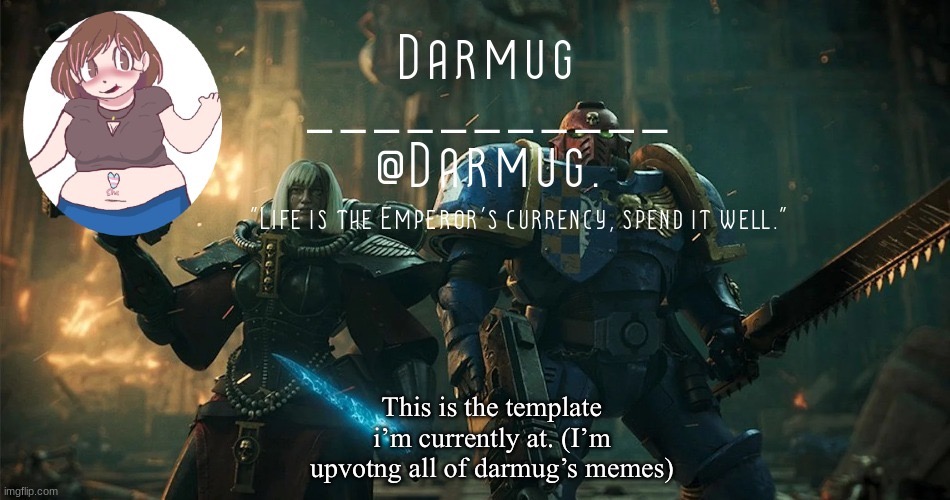 This is the template i’m currently at. (I’m upvotng all of darmug’s memes) | image tagged in darmug's announcement template | made w/ Imgflip meme maker