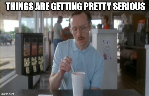 So I Guess You Can Say Things Are Getting Pretty Serious Meme | THINGS ARE GETTING PRETTY SERIOUS | image tagged in memes,so i guess you can say things are getting pretty serious | made w/ Imgflip meme maker