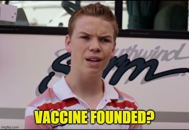 You Guys are Getting Paid | VACCINE FOUNDED? | image tagged in you guys are getting paid | made w/ Imgflip meme maker