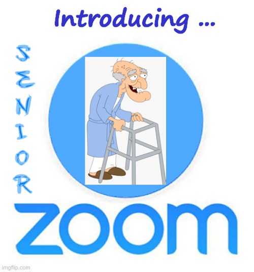 NEW ZOOM APP! | Introducing ... S
E
N
I
O
R | image tagged in zoom,seniors,technology challenged grandparents,rick75230 | made w/ Imgflip meme maker