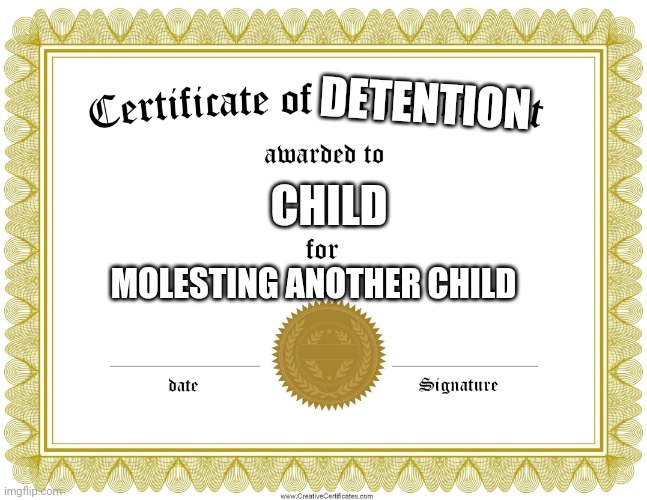 CERTIFICATE OF ACHIEVEMENT | CHILD MOLESTING ANOTHER CHILD DETENTION | image tagged in certificate of achievement | made w/ Imgflip meme maker