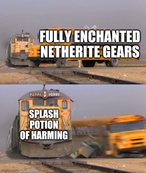 That looks like grenade to me. | FULLY ENCHANTED NETHERITE GEARS; SPLASH POTION OF HARMING | image tagged in a train hitting a school bus | made w/ Imgflip meme maker