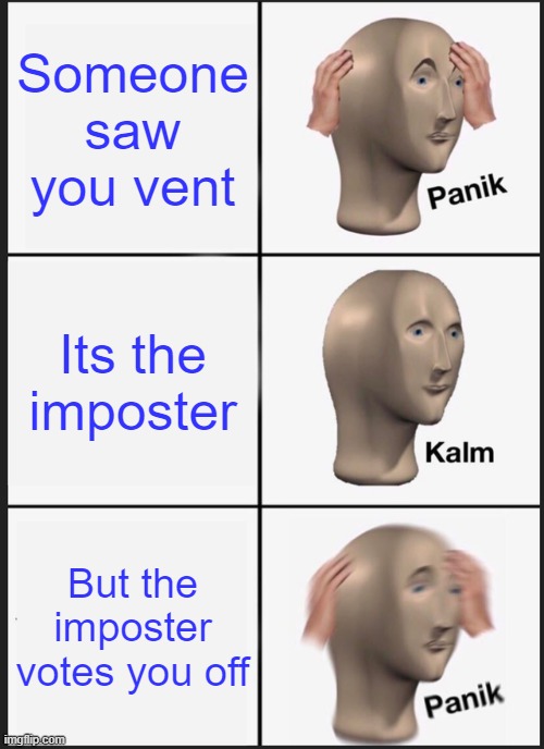 Among us meme | Someone saw you vent; Its the imposter; But the imposter votes you off | image tagged in memes,panik kalm panik | made w/ Imgflip meme maker