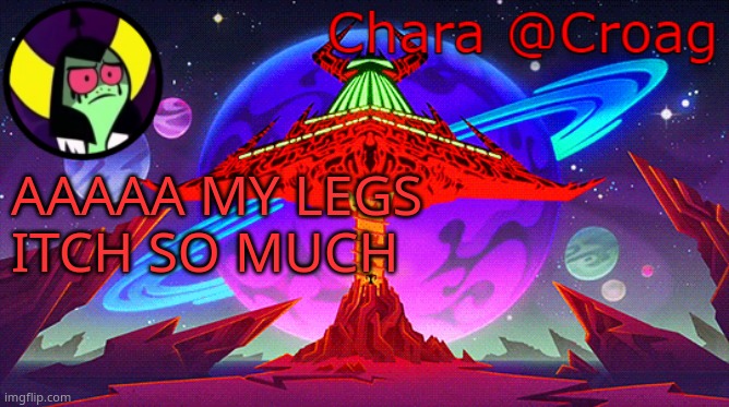 Chara's Lord Dominator temp | AAAAA MY LEGS ITCH SO MUCH | image tagged in chara's lord dominator temp | made w/ Imgflip meme maker