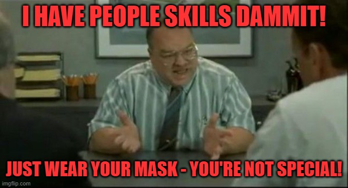 office space people skills | I HAVE PEOPLE SKILLS DAMMIT! JUST WEAR YOUR MASK - YOU'RE NOT SPECIAL! | image tagged in office space people skills | made w/ Imgflip meme maker