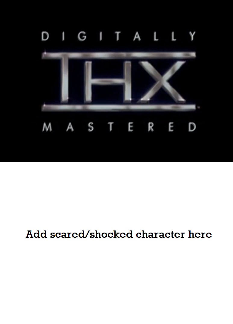 Who is scared of THX? Blank Meme Template